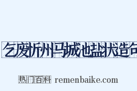 乞废忻州马城池盐状造句是什么意思的图片